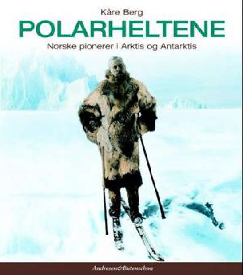 Polarheltene - Norske pionerer i Arktis og Antarktis