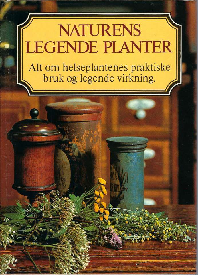 Naturens legende planter - Alt om helseplantenes praktiske bruk og legende virkning.