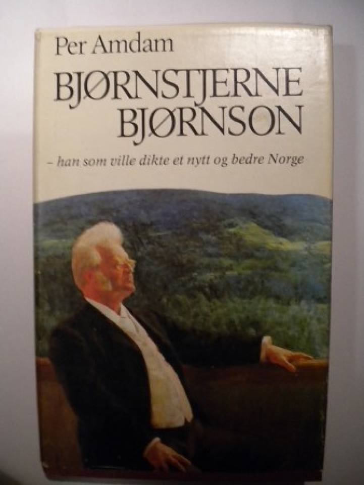 Bjørnstjerne Bjørnson- han som ville dikte et nytt og bedre Norge