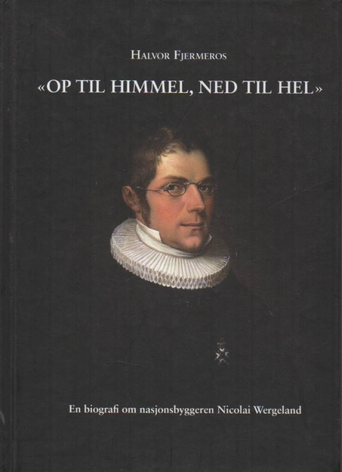 «Op til himmel, ned til hel» - En biografi om nasjonsbyggeren Nicolai Wergeland